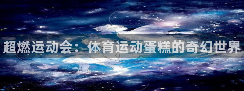 919体育：超燃运动会：体育运动蛋糕的奇幻世界