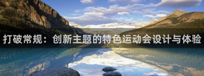 919体育NBA直播苹果版：打破常规：创新主题的特色运动会设计与体验